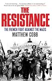 The Resistance: The French Fight Against the Nazis