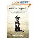 What's a Dog For?: The Surprising History, Science, Philosophy, and Politics of Man's Best Friend