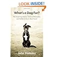 What's a Dog For?: The Surprising History, Science, Philosophy, and Politics of Man's Best Friend