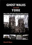 Ghost walks around York : over 50 of York's haunted locations