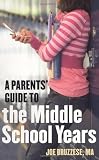 Parents' Guide to the Middle School Years Parents' Guide to the Middle School Years