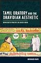 Tamil Oratory and the Dravidian Aesthetic: Democratic Practice in South India (Cultures of History)