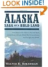 Alaska: Saga of a Bold Land--From Russian Fur Traders to the Gold Rush, Extraordinary Railroads, World War II, the Oil Boom, and the Fight Over ANWR
