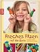 Freches Filzen mit Kindern: Originelle Nass- und Nadelfilzideen