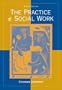 The Practice of Social Work: A Comprehensive Worktext