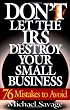 Don't Let The Irs Destroy Your Small Business: Seventy-six Mistakes To Avoid