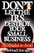 Don't Let The Irs Destroy Your Small Business: Seventy-six Mistakes To Avoid