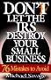 Don't Let the IRS Destroy Your Small Business: Seventy-Six Mistakes to Avoid