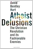 Atheist Delusions: The Christian Revolution and Its Fashionable Enemies