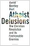 Atheist Delusions: The Christian Revolution and Its Fashionable Enemies Atheist Delusions: The Christian Revolution and Its Fashionable Enemies