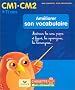 Am�liorer son vocabulaire CM1-CM2 : Ma�triser les sens propre et figur�, les synonymes, les homonymes...