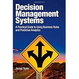 Decision Management Systems: A Practical Guide to Using Business Rules and Predictive Analytics