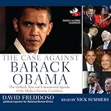 The Case Against Barack Obama: The Unlikely Rise and Unexamined Agenda of the Media's Favorite Candidate (Unabridged)