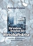 Produkt-Bild: Die wahren Ursachen der Wirtschaftskrise: Verursacher, Verlauf und Chancen abseits des Modestroms