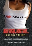 BEEN THERE - DONE THAT - GOT THE T-SHIRT: A Fifth Book of Marine Corps Sea Stories and Politically Incorrect Common Sense