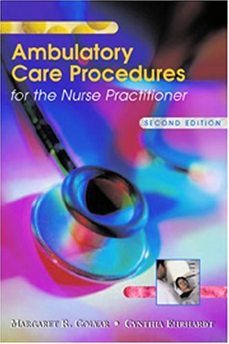 Ambulatory Care Procedures for the Nurse Practitioner by Margaret R. Colyar DSN ARPN C-FNP/C-PNP (November 24,2003)