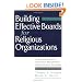 Building Effective Boards for Religious Organizations: A Handbook for Trustees, Presidents, and Church Leaders