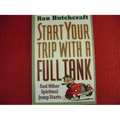 Start Your Trip With a Full Tank: And Other Spiritual Jump Starts Ron Hutchcraft