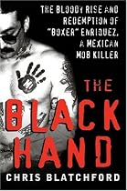 The Black Hand: The Bloody Rise and Redemption of "Boxer" Enriquez, a Mexican Mob Killer