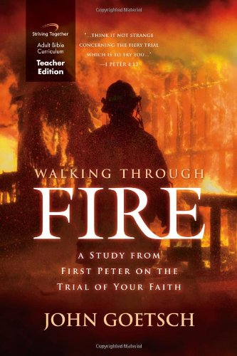 Walking Through Fire Curriculum (Teacher Edition): A Study from First Peter on the Trial of Your Faith