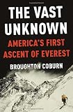 The Vast Unknown: Americas First Ascent of Everest