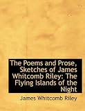 The Poems and Prose, Sketches of James Whitcomb Riley: The Flying Islands of the Night (Large Print Edition)