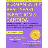 Permanently Beat Yeast Infection & Candida: Proven Step-by-Step Cure for Yeast Infections and Candidiasis. All Natural, Lasting Treatment That Will Prevent Recurring Infection