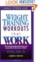 Weight Training Workouts that Work:Volume II. What exactly to do at every workout to lose weight forever!