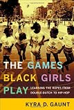 The Games Black Girls Play: Learning the Ropes from Double-Dutch to Hip-Hop