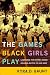 The Games Black Girls Play: Learning the Ropes from Double-Dutch to Hip-Hop