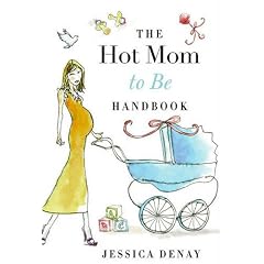 The Hot Mom to Be Handbook: Look and Feel Great from Bump to Baby