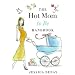 The Hot Mom to Be Handbook: Look and Feel Great from Bump to Baby