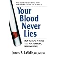 Your Blood Never Lies: How to Read a Blood Test for a Longer, Healthier Life by James B. LaValle