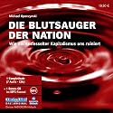 Blutsauger der Nation. 7 CDs: Wie ein entfesselter Kapitalismus uns ruiniert