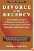 Divorce with Decency: The Complete How-to Handbook and Survivor's Guide to the Legal, Emotional, Economic, and Social Issues (A Latitude 20 Book)