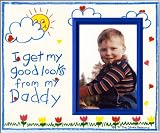 I Get My Good Looks from My Daddy - Picture Frame Gift
