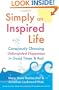 Simply an Inspired Life: Consciously Choosing Unbounded Happiness in Good Times & Bad