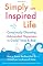 Simply an Inspired Life: Consciously Choosing Unbounded Happiness in Good Times & Bad