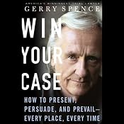 Win Your Case: How to Present, Persuade, and Prevail, Every Place, Every Time | [Gerry Spence]