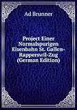 Project Einer Normalspurigen Eisenbahn St. Gallen-Rapperswil-Zug (German Edition)