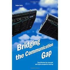 Bridging the Communication Gap: Specification by Example and Agile Acceptance Testing