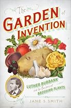 The Garden of Invention: Luther Burbank and the Business of Breeding Plants