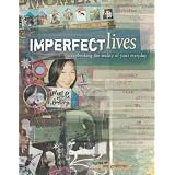 Imperfect Lives: Scrapbooking the Reality of Your Everyday ~ Tara Governo