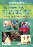 The Nurses Role in Promoting Optimal Health of Older Adults: Thriving in the Wisdom Years