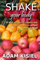 Shake your body - 15 best recipes for a quick and healthy shake for people who work out-From Free Kindle Books Library