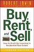 Buy, Rent, and Sell: How to Profit by Investing in Residential Real Estate