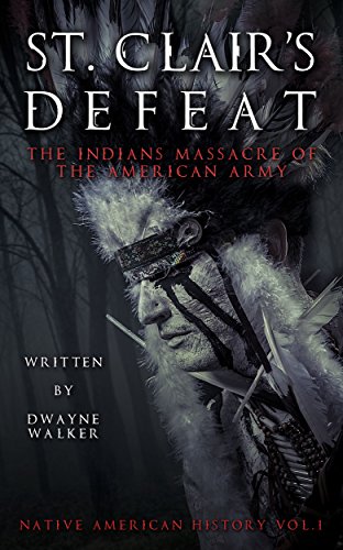 St. Clair's Defeat: The Indians Massacre Of The American Army by Dwayne Walker ebook deal
