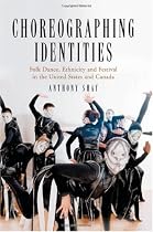 Choreographing Identities: Folk Dance, Ethnicity And Festival in the United States And Canada