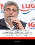 Websters Guide to World Governments: Paraguay, Featuring President Fernando Lugo and Vice President Federico Franco