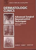 DERMATOLOGIC CLINICS, ADVANCED SURGICAL RECONSTRUCTIVE TECHNIQUES: VOLUME 23, NUMBER 1